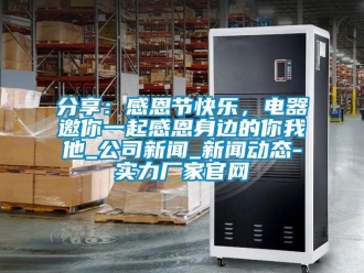 企業(yè)新聞分享：感恩節(jié)快樂，電器邀你一起感恩身邊的你我他_公司新聞_新聞動態(tài)-實力廠家官網(wǎng)