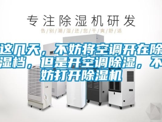 知識百科這幾天，不妨將空調(diào)開在除濕檔，但是開空調(diào)除濕，不妨打開除濕機