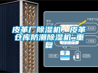 企業(yè)新聞皮革廠除濕機(jī)，皮革倉庫防潮除濕機(jī)_重復(fù)