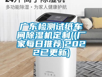 企業(yè)新聞廣東檢測(cè)試紙車間除濕機(jī)定制((廠家每日推薦)2022已更新)