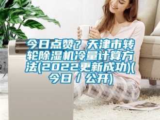 常見問題今日點(diǎn)贊？天津市轉(zhuǎn)輪除濕機(jī)冷量計(jì)算方法(2022更新成功)(今日／公開)