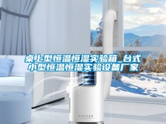 知識百科桌上型恒溫恒濕實(shí)驗(yàn)箱_臺式小型恒溫恒濕實(shí)驗(yàn)設(shè)備廠家