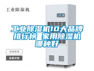 常見(jiàn)問(wèn)題工業(yè)除濕機(jī)10大品牌排行榜 家用除濕機(jī)哪種好