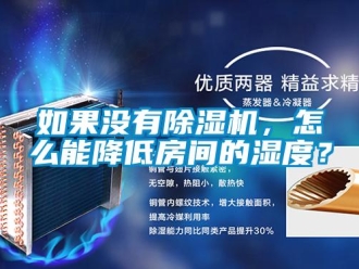 行業(yè)新聞如果沒(méi)有除濕機(jī)，怎么能降低房間的濕度？