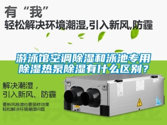 知識(shí)百科游泳館空調(diào)除濕和泳池專用除濕熱泵除濕有什么區(qū)別？