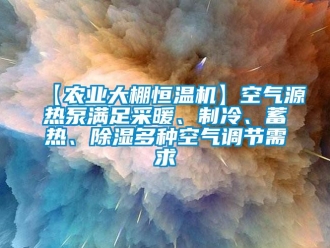 常見問題【農(nóng)業(yè)大棚恒溫機(jī)】空氣源熱泵滿足采暖、制冷、蓄熱、除濕多種空氣調(diào)節(jié)需求