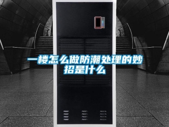 常見問題一樓怎么做防潮處理的妙招是什么