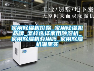企業(yè)新聞家用除濕機(jī)價(jià)格_家用除濕機(jī)品牌_怎樣選擇家用除濕機(jī)_家用除濕機(jī)有用嗎_家用除濕機(jī)哪里買(mǎi)