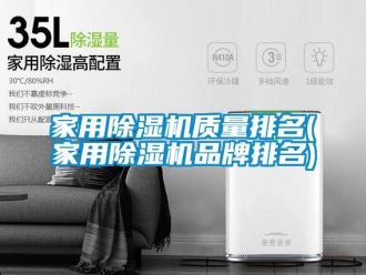 企業(yè)新聞家用除濕機質量排名(家用除濕機品牌排名)
