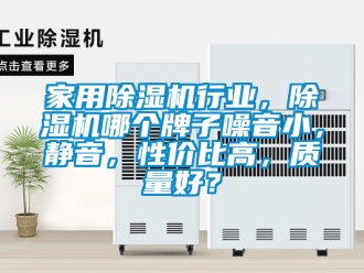 常見(jiàn)問(wèn)題家用除濕機(jī)行業(yè)，除濕機(jī)哪個(gè)牌子噪音小，靜音，性價(jià)比高，質(zhì)量好？