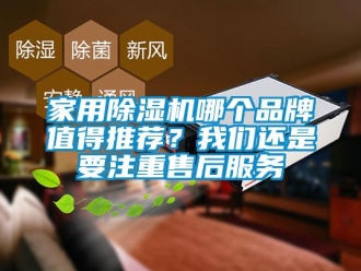 企業(yè)新聞家用除濕機哪個品牌值得推薦？我們還是要注重售后服務