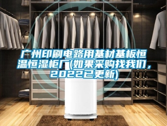 知識百科廣州印刷電路用基材基板恒溫恒濕柜廠(如果采購找我們，2022已更新)