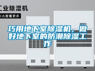 行業(yè)新聞巧用地下室除濕機(jī)，做好地下室的防潮除濕工作