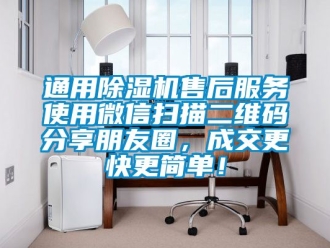 行業(yè)新聞通用除濕機(jī)售后服務(wù)使用微信掃描二維碼分享朋友圈，成交更快更簡(jiǎn)單！