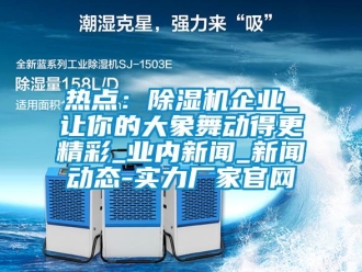 行業(yè)新聞熱點：除濕機企業(yè)_讓你的大象舞動得更精彩_業(yè)內(nèi)新聞_新聞動態(tài)-實力廠家官網(wǎng)