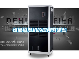 知識(shí)百科恒溫恒濕機(jī)的應(yīng)用有哪些