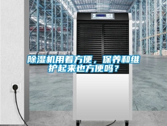 行業(yè)新聞除濕機用著方便，保養(yǎng)和維護起來也方便嗎？