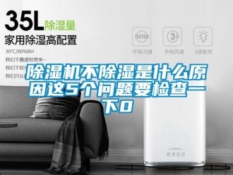 企業(yè)新聞除濕機不除濕是什么原因這5個問題要檢查一下0