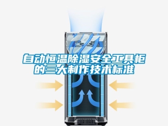 知識(shí)百科自動(dòng)恒溫除濕安全工具柜的三大制作技術(shù)標(biāo)準(zhǔn)