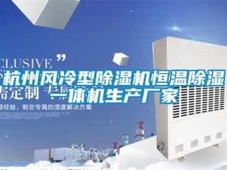 企業(yè)新聞杭州風(fēng)冷型除濕機(jī)恒溫除濕一體機(jī)生產(chǎn)廠家