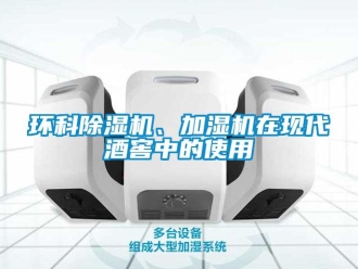 行業(yè)新聞環(huán)科除濕機(jī)、加濕機(jī)在現(xiàn)代酒窖中的使用