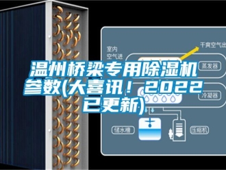 行業(yè)新聞溫州橋梁專用除濕機參數(shù)(大喜訊！2022已更新)