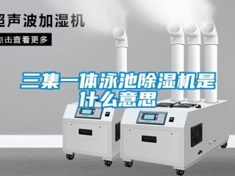 行業(yè)新聞三集一體泳池除濕機是什么意思
