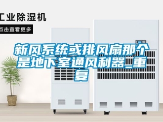 企業(yè)新聞新風(fēng)系統(tǒng)或排風(fēng)扇那個是地下室通風(fēng)利器_重復(fù)