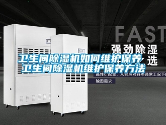 行業(yè)新聞衛(wèi)生間除濕機(jī)如何維護(hù)保養(yǎng) 衛(wèi)生間除濕機(jī)維護(hù)保養(yǎng)方法