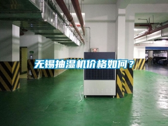 企業(yè)新聞無錫抽濕機價格如何？