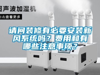 企業(yè)新聞?wù)垎?wèn)裝修有必要安裝新風(fēng)系統(tǒng)嗎？費(fèi)用和有哪些注意事項(xiàng)？