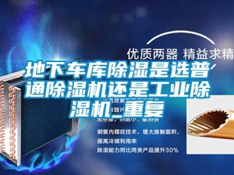 常見問題地下車庫除濕是選普通除濕機還是工業(yè)除濕機_重復