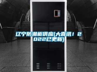 常見問題遼寧防潮柜供應(yīng)(大喜訊！2022已更新)
