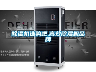 企業(yè)新聞除濕機選購吧,高效除濕機品牌