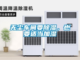 知識(shí)百科無(wú)塵車間要除濕，也要適當(dāng)加濕