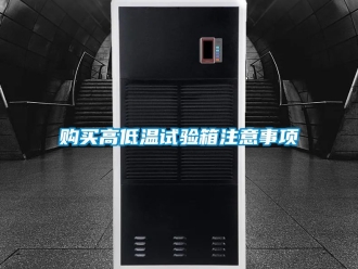 常見問題購(gòu)買高低溫試驗(yàn)箱注意事項(xiàng)