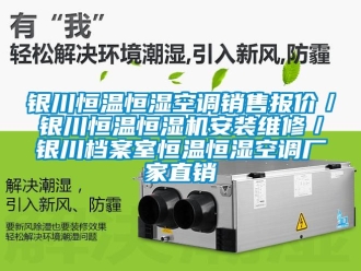 知識(shí)百科銀川恒溫恒濕空調(diào)銷(xiāo)售報(bào)價(jià)／銀川恒溫恒濕機(jī)安裝維修／銀川檔案室恒溫恒濕空調(diào)廠家直銷(xiāo)