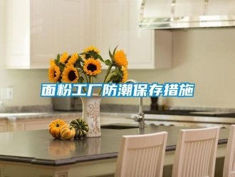 行業(yè)新聞面粉工廠防潮保存措施