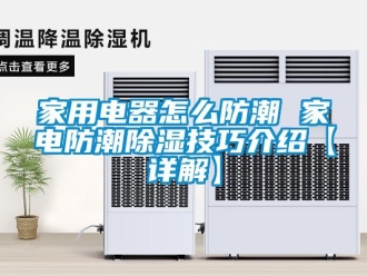 常見問題家用電器怎么防潮 家電防潮除濕技巧介紹【詳解】