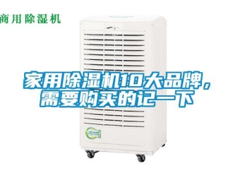 企業(yè)新聞家用除濕機10大品牌，需要購買的記一下