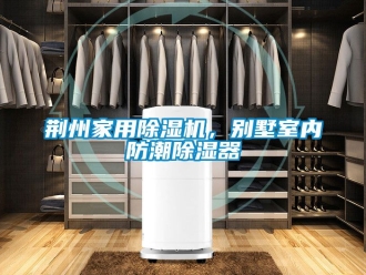 常見問題荊州家用除濕機，別墅室內(nèi)防潮除濕器