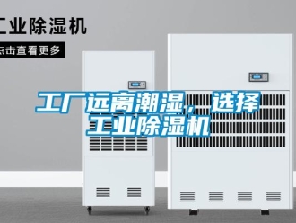 企業(yè)新聞工廠遠(yuǎn)離潮濕，選擇工業(yè)除濕機(jī)