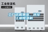 工廠遠離潮濕，選擇工業(yè)除濕機