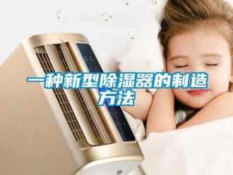 行業(yè)新聞一種新型除濕器的制造方法