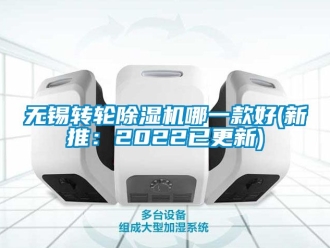 常見問題無錫轉(zhuǎn)輪除濕機(jī)哪一款好(新推：2022已更新)