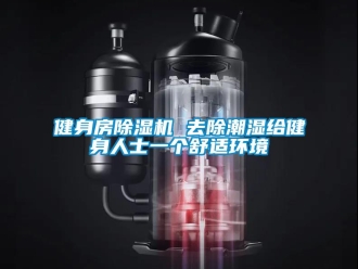 行業(yè)新聞健身房除濕機 去除潮濕給健身人士一個舒適環(huán)境