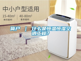 知識(shí)百科簡(jiǎn)戶 ｜ 什么是恒溫恒濕空調(diào)工程？