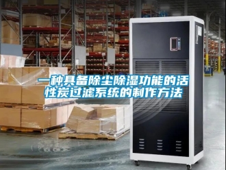 行業(yè)新聞一種具備除塵除濕功能的活性炭過濾系統(tǒng)的制作方法