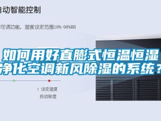 知識(shí)百科如何用好直膨式恒溫恒濕凈化空調(diào)新風(fēng)除濕的系統(tǒng)？