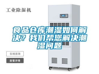企業(yè)新聞食品倉庫潮濕如何解決？我們幫您解決潮濕問題